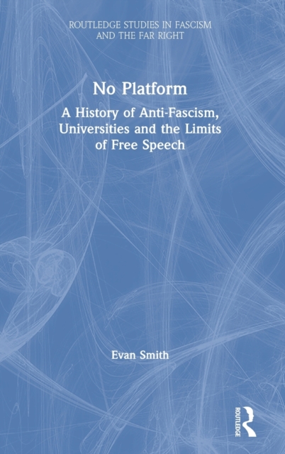 No Platform : A History of Anti-Fascism, Universities and the Limits of Free Speech, Hardback Book