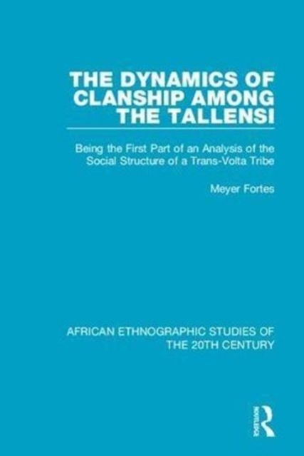 The Dynamics of Clanship Among the Tallensi : Being the First Part of an Analysis of the Social Structure of a Trans-Volta Tribe, Hardback Book