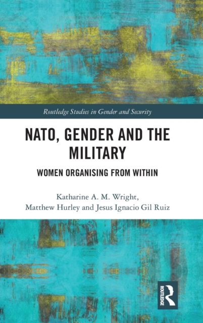 NATO, Gender and the Military : Women Organising from Within, Hardback Book