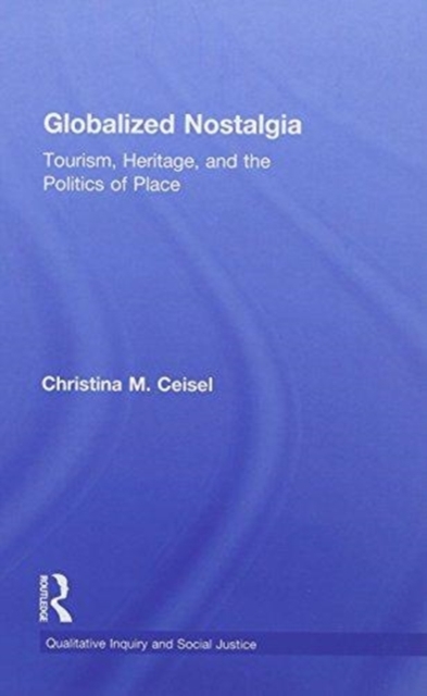 Globalized Nostalgia : Tourism, Heritage, and the Politics of Place, Hardback Book