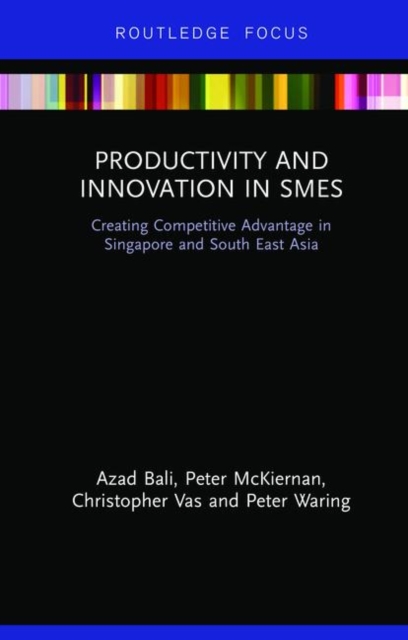 Productivity and Innovation in SMEs : Creating Competitive Advantage in Singapore and South East Asia, Hardback Book
