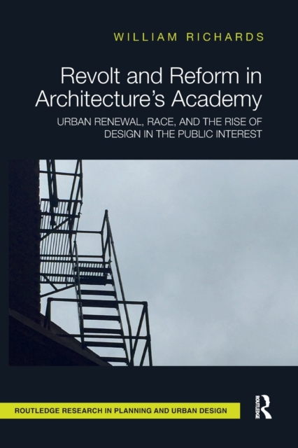 Revolt and Reform in Architecture's Academy : Urban Renewal, Race, and the Rise of Design in the Public Interest, Paperback / softback Book