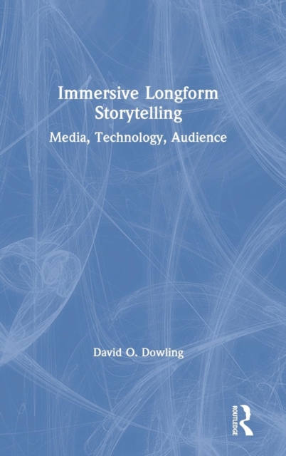 Immersive Longform Storytelling : Media, Technology, Audience, Hardback Book