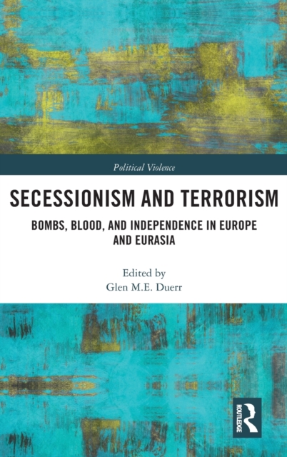 Secessionism and Terrorism : Bombs, Blood and Independence in Europe and Eurasia, Hardback Book