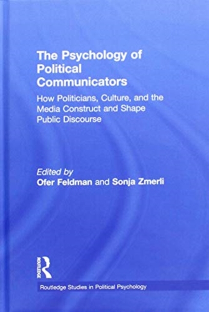 The Psychology of Political Communicators : How Politicians, Culture, and the Media Construct and Shape Public Discourse, Hardback Book