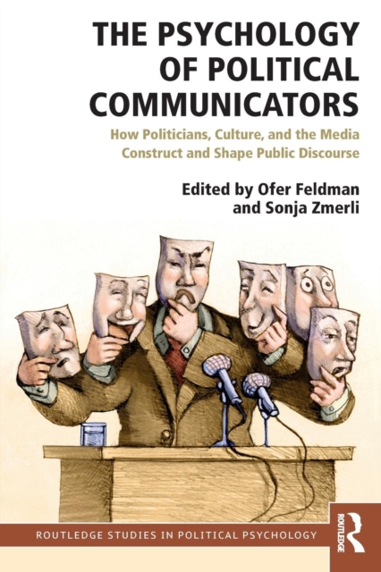 The Psychology of Political Communicators : How Politicians, Culture, and the Media Construct and Shape Public Discourse, Paperback / softback Book