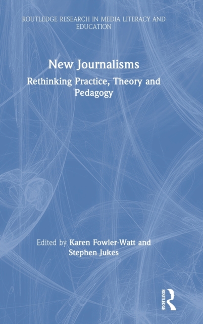 New Journalisms : Rethinking Practice, Theory and Pedagogy, Hardback Book