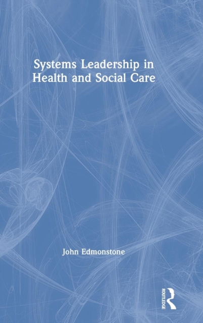 Systems Leadership in Health and Social Care, Hardback Book