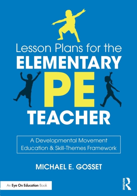 Lesson Plans for the Elementary PE Teacher : A Developmental Movement Education & Skill-Themes Framework, Paperback / softback Book