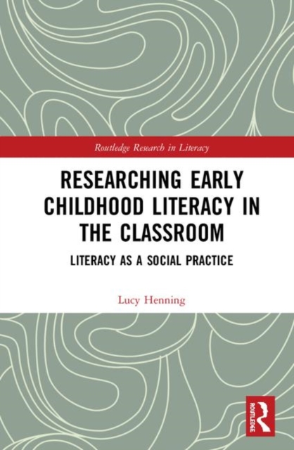 Researching Early Childhood Literacy in the Classroom : Literacy as a Social Practice, Hardback Book