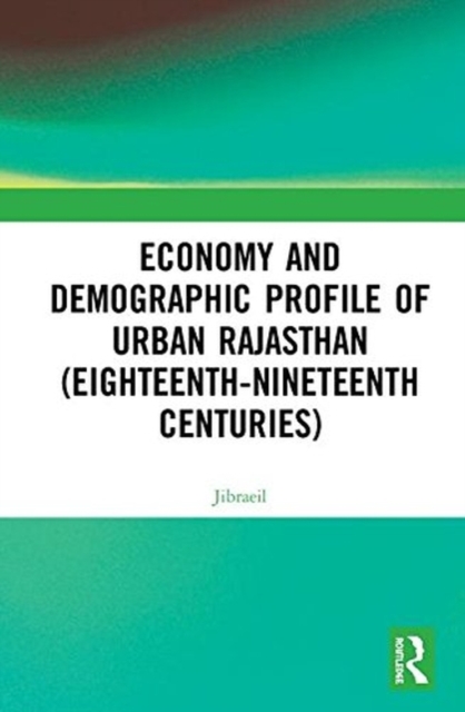 Economy and Demographic Profile of Urban Rajasthan (Eighteenth-Nineteenth Centuries), Hardback Book
