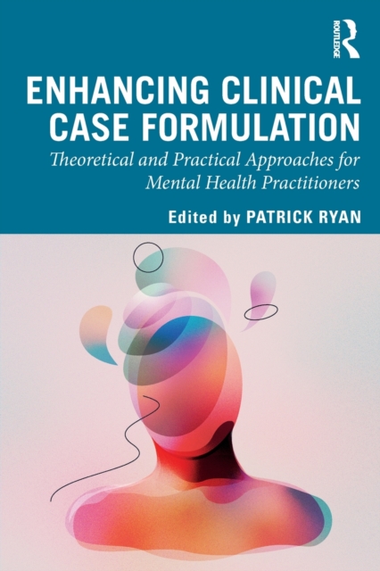 Enhancing Clinical Case Formulation : Theoretical and Practical Approaches for Mental Health Practitioners, Paperback / softback Book