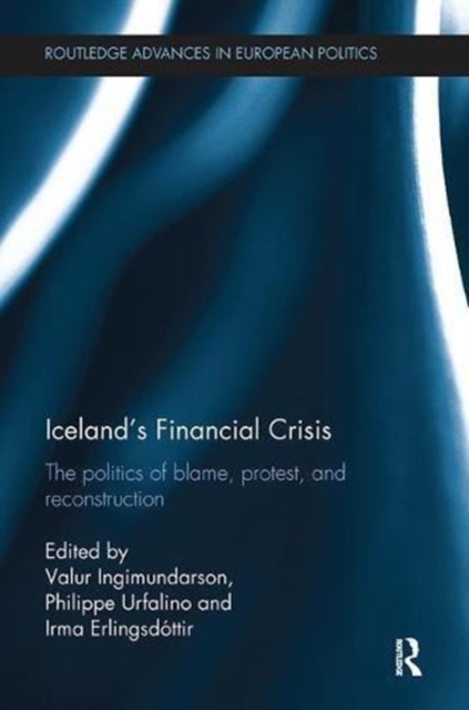 Iceland's Financial Crisis : The Politics of Blame, Protest, and Reconstruction, Paperback / softback Book