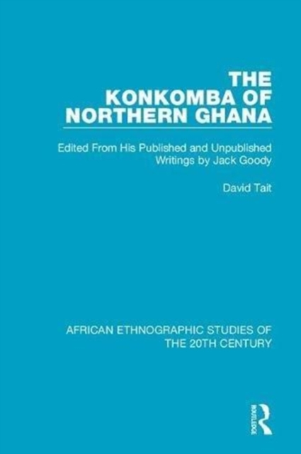 The Konkomba of Northern Ghana : Edited From His Published and Unpublished Writings by Jack Goody, Hardback Book