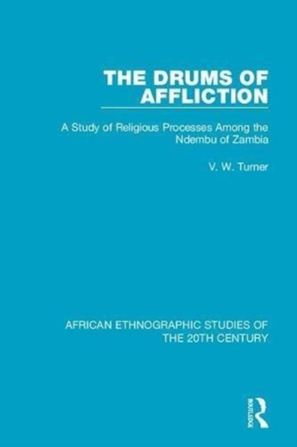 The Drums of Affliction : A Study of Religious Processes Among the Ndembu of Zambia, Hardback Book