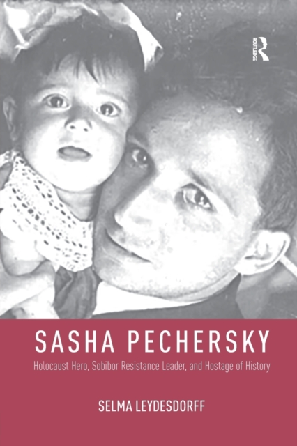 Sasha Pechersky : Holocaust Hero, Sobibor Resistance Leader, and Hostage of History, Paperback / softback Book