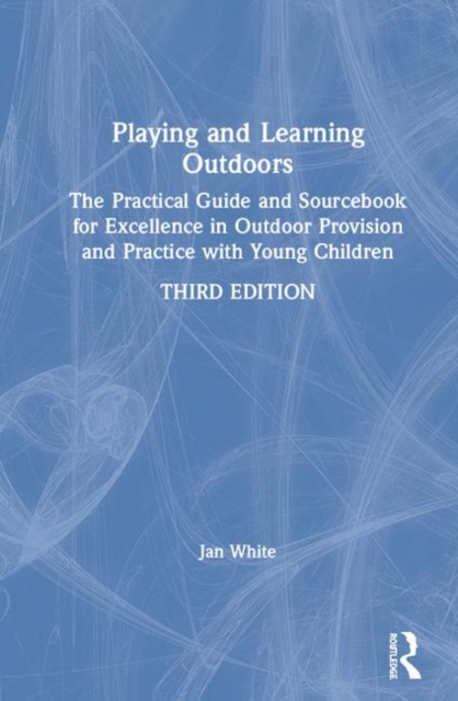 Playing and Learning Outdoors : The Practical Guide and Sourcebook for Excellence in Outdoor Provision and Practice with Young Children, Hardback Book
