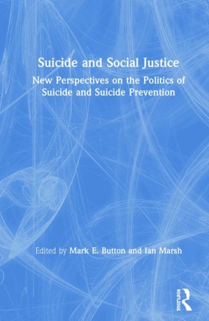 Suicide and Social Justice : New Perspectives on the Politics of Suicide and Suicide Prevention, Hardback Book