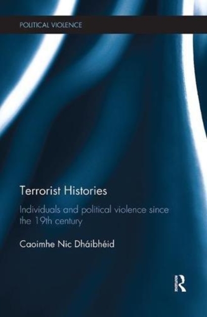 Terrorist Histories : Individuals and Political Violence since the 19th Century, Paperback / softback Book