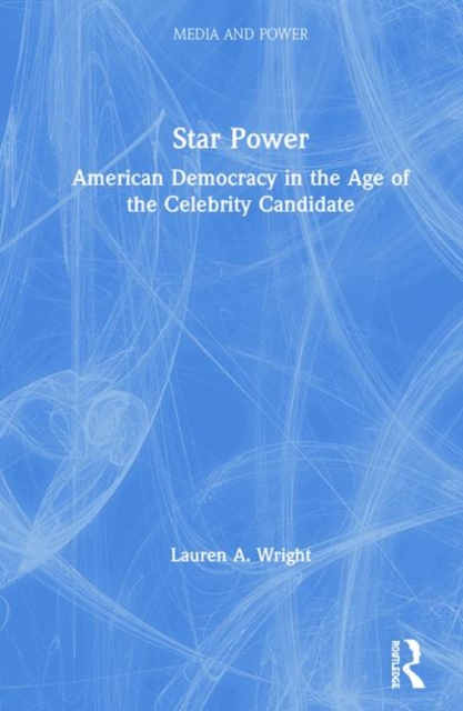Star Power : American Democracy in the Age of the Celebrity Candidate, Hardback Book