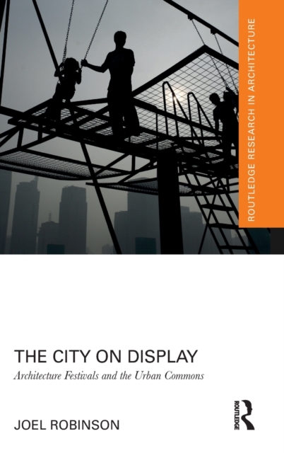 The City on Display : Architecture Festivals and the Urban Commons, Hardback Book