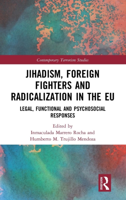 Jihadism, Foreign Fighters and Radicalization in the EU : Legal, Functional and Psychosocial Responses, Hardback Book