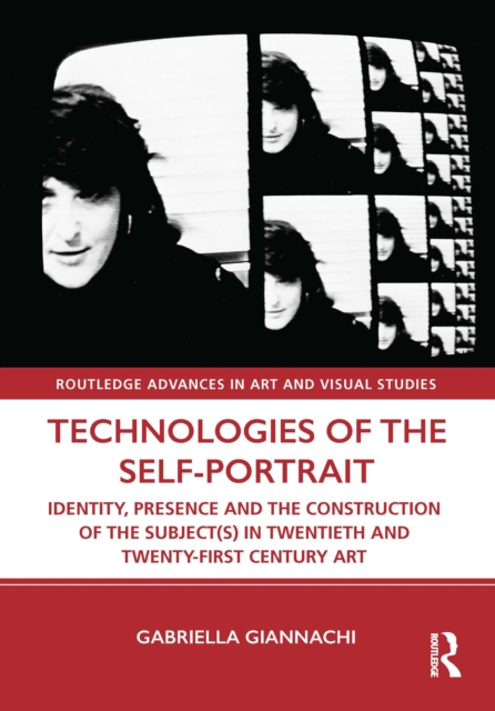 Technologies of the Self-Portrait : Identity, Presence and the Construction of the Subject(s) in Twentieth and Twenty-First Century Art, Hardback Book