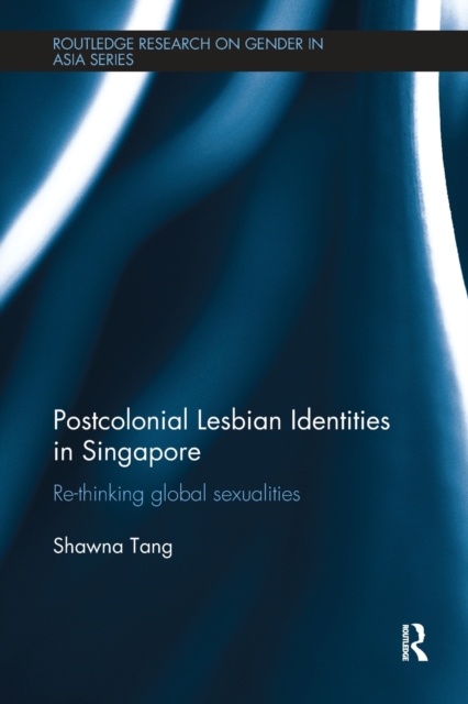 Postcolonial Lesbian Identities in Singapore : Re-thinking global sexualities, Paperback / softback Book