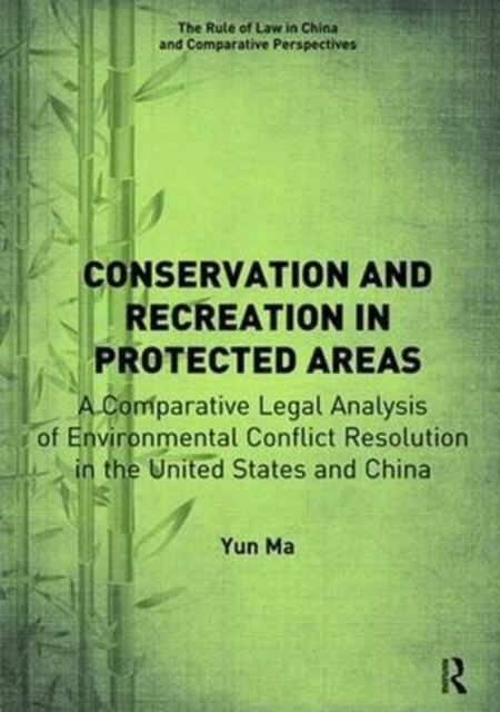Conservation and Recreation in Protected Areas : A Comparative Legal Analysis of Environmental Conflict Resolution in the United States and China, Paperback / softback Book