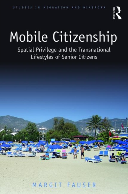 Mobile Citizenship : Spatial Privilege and the Transnational Lifestyles of Senior Citizens, Hardback Book