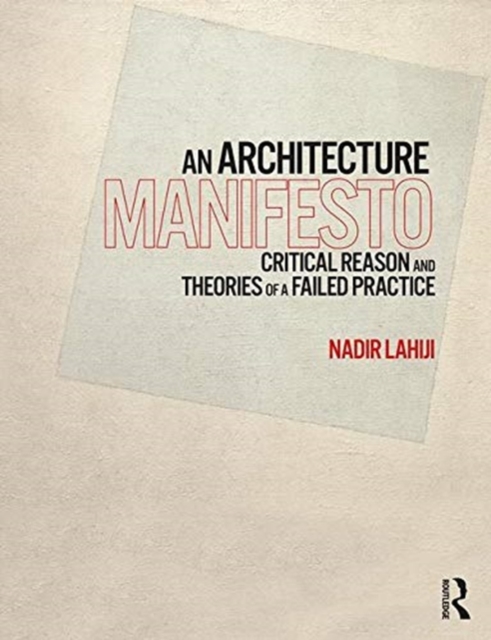 An Architecture Manifesto : Critical Reason and Theories of a Failed Practice, Hardback Book