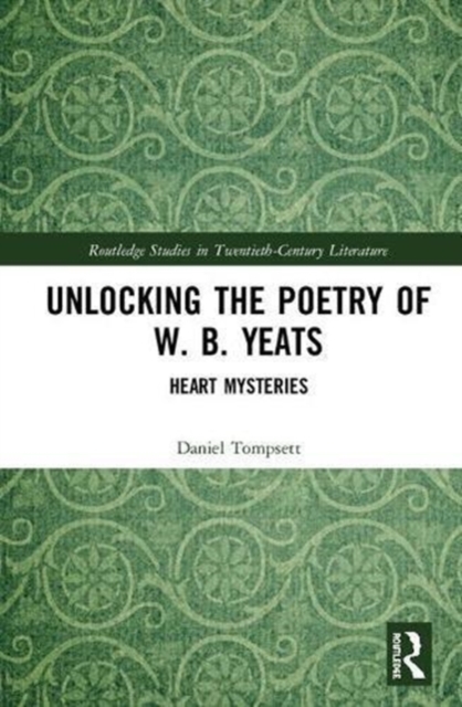 Unlocking the Poetry of W. B. Yeats : Heart Mysteries, Hardback Book