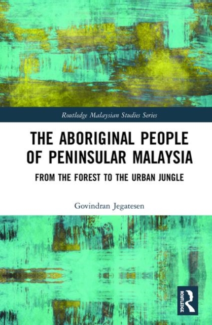 The Aboriginal People of Peninsular Malaysia : From the Forest to the Urban Jungle, Hardback Book