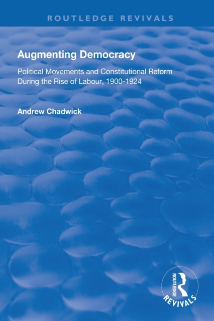 Augmenting Democracy : Political Movements and Constitutional Reform During the Rise of Labour, 1900-1924, Paperback / softback Book