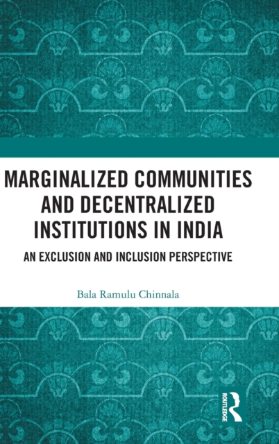 Marginalized Communities and Decentralized Institutions in India : An Exclusion and Inclusion Perspective, Hardback Book