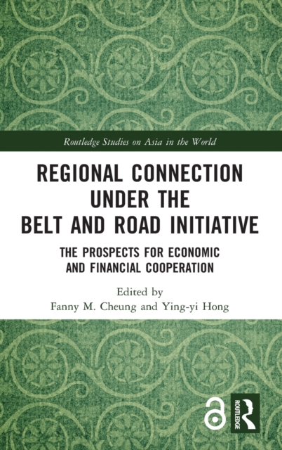 Regional Connection under the Belt and Road Initiative : The Prospects for Economic and Financial Cooperation, Hardback Book