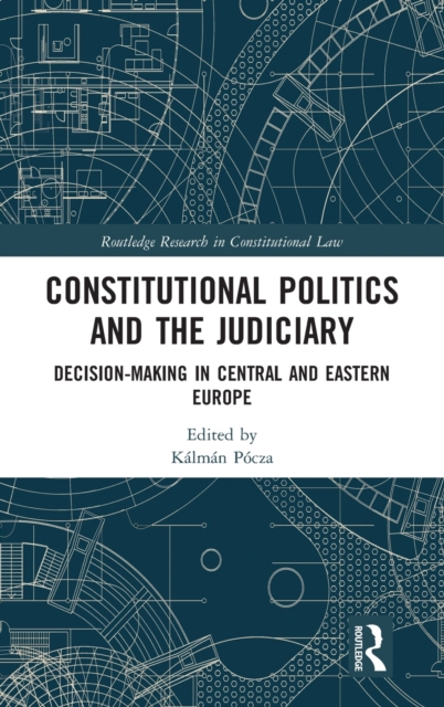 Constitutional Politics and the Judiciary : Decision-making in Central and Eastern Europe, Hardback Book