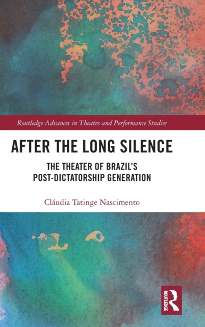 After the Long Silence : The Theater of Brazil's Post-Dictatorship Generation, Hardback Book