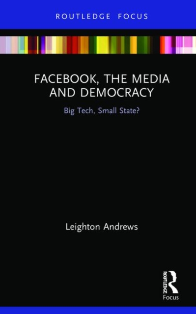 Facebook, the Media and Democracy : Big Tech, Small State?, Hardback Book