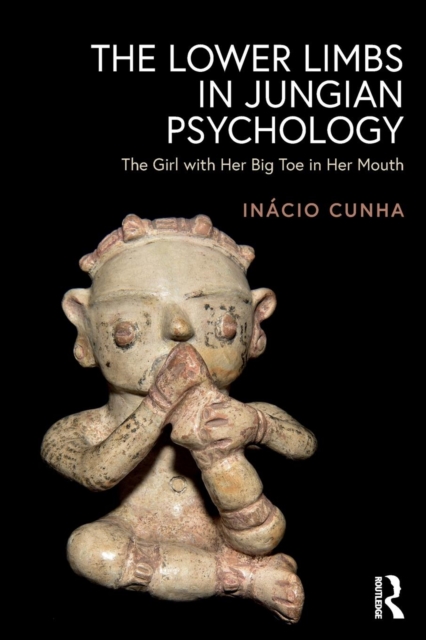 The Lower Limbs in Jungian Psychology : The Girl with Her Big Toe in Her Mouth, Paperback / softback Book