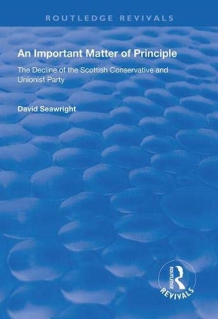 An Important Matter of Principle : The Decline of the Scottish Conservative and Unionist Party, Hardback Book