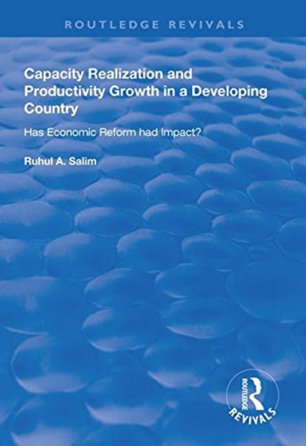 Capacity Realization and Productivity Growth in a Developing Country : Has Economic Reform Had Impact?, Hardback Book