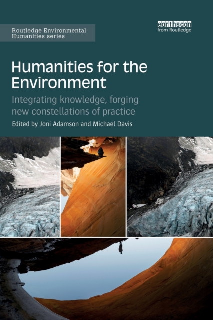 Humanities for the Environment : Integrating knowledge, forging new constellations of practice, Paperback / softback Book