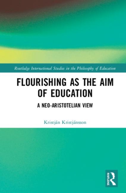 Flourishing as the Aim of Education : A Neo-Aristotelian View, Hardback Book