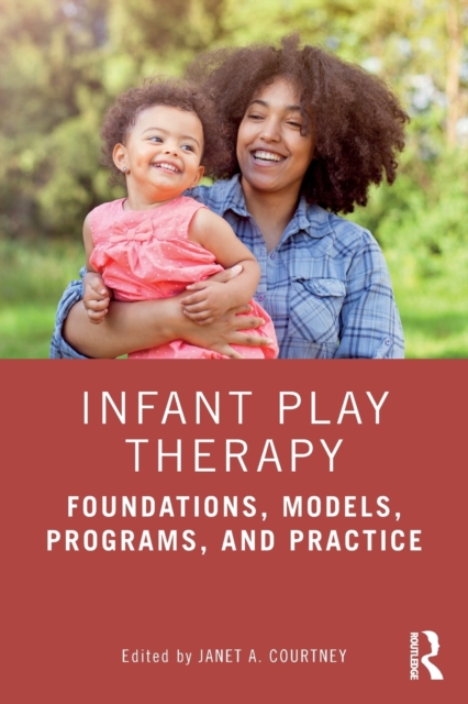 Infant Play Therapy : Foundations, Models, Programs, and Practice, Paperback / softback Book