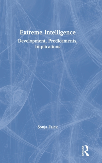 Extreme Intelligence : Development, Predicaments, Implications, Hardback Book