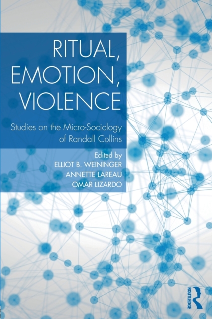 Ritual, Emotion, Violence : Studies on the Micro-Sociology of Randall Collins, Paperback / softback Book