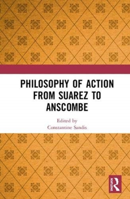 Philosophy of Action from Suarez to Anscombe, Hardback Book