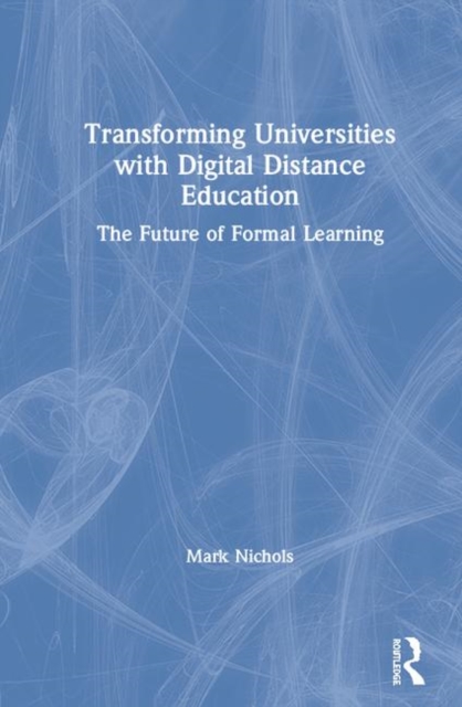 Transforming Universities with Digital Distance Education : The Future of Formal Learning, Hardback Book