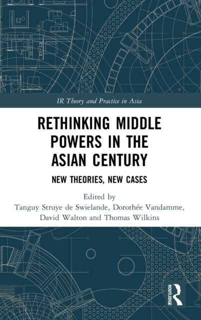 Rethinking Middle Powers in the Asian Century : New Theories, New Cases, Hardback Book